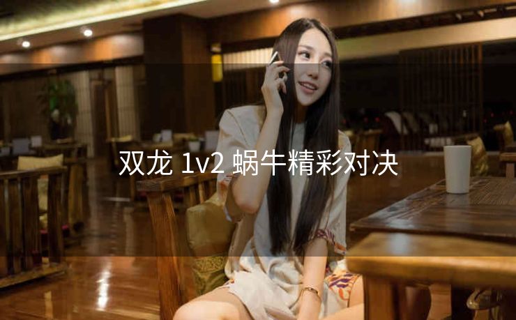 双龙 1v2 蜗牛精彩对决