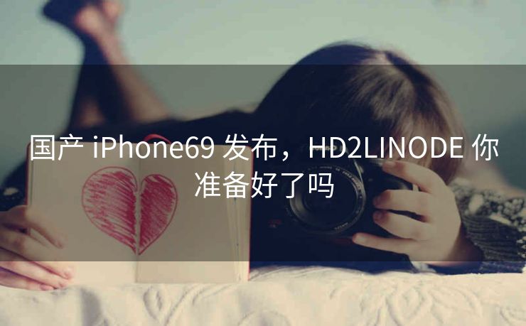 国产 iPhone69 发布，HD2LINODE 你准备好了吗