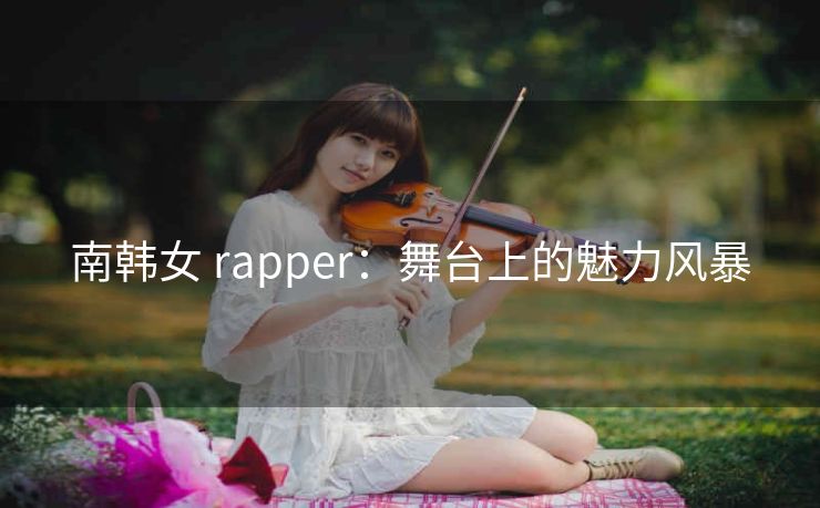 南韩女 rapper：舞台上的魅力风暴