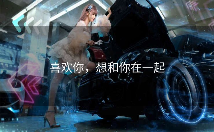 喜欢你，想和你在一起