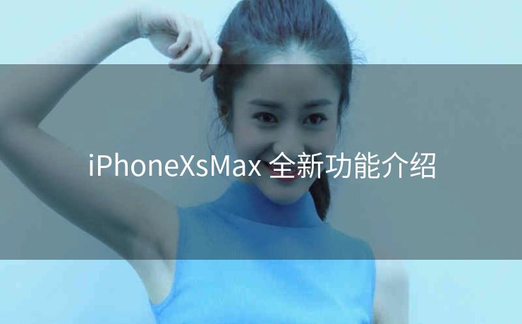 iPhoneXsMax 全新功能介绍