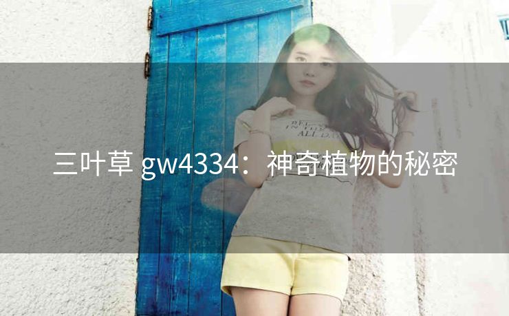 三叶草 gw4334：神奇植物的秘密