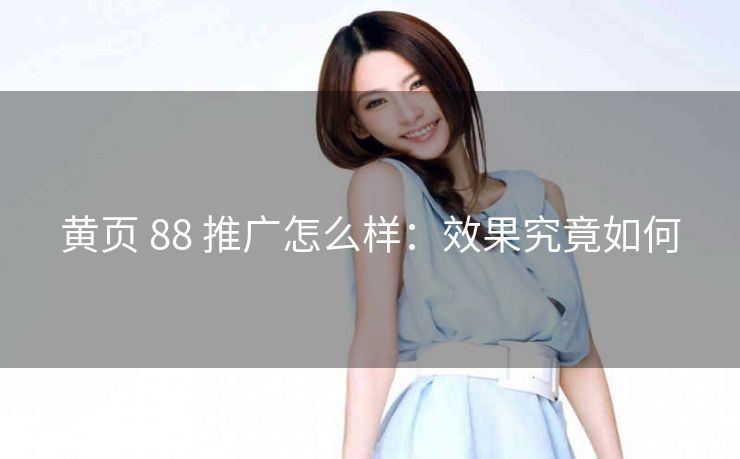 黄页 88 推广怎么样：效果究竟如何