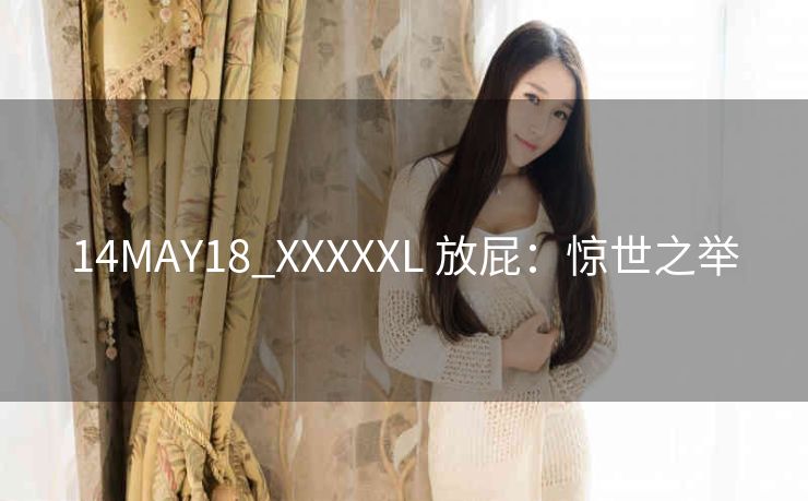 14MAY18_XXXXXL 放屁：惊世之举