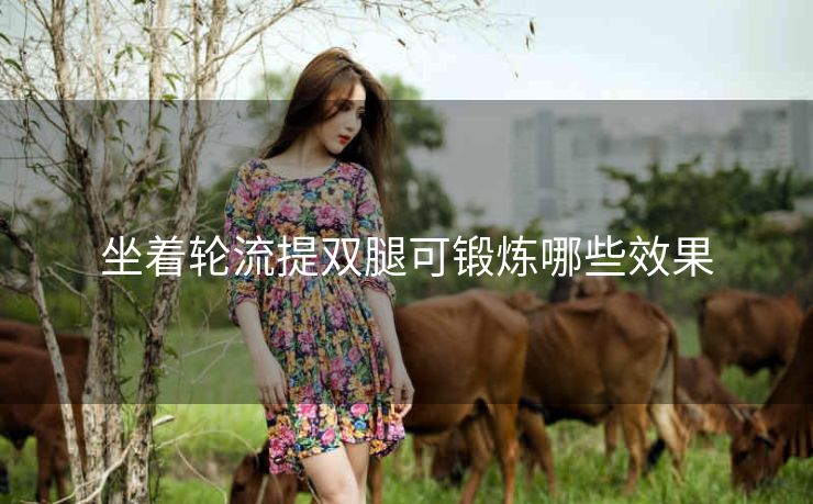 坐着轮流提双腿可锻炼哪些效果