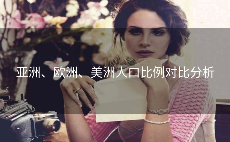 亚洲、欧洲、美洲人口比例对比分析
