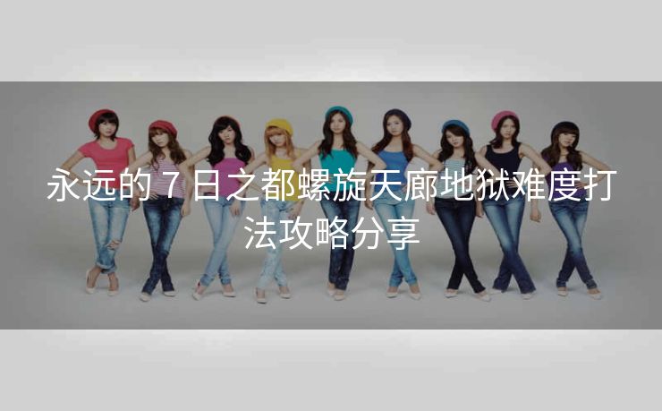 永远的 7 日之都螺旋天廊地狱难度打法攻略分享