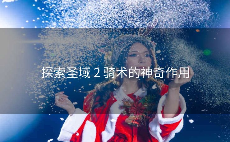 探索圣域 2 骑术的神奇作用